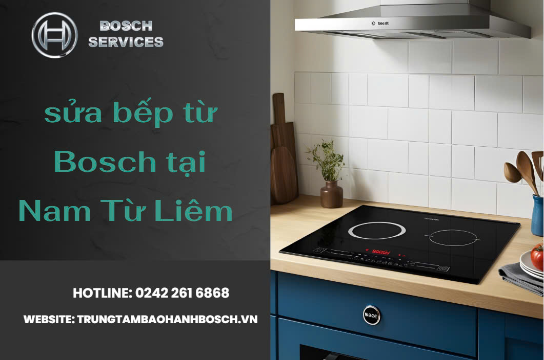 Địa chỉ sửa bếp từ Bosch tại Nam Từ Liêm giá tốt