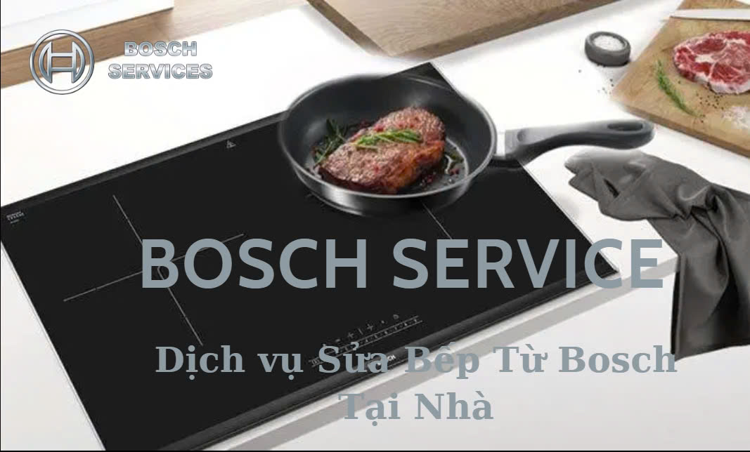 Dịch vụ Sửa Bếp Từ Bosch Tại Nhà – Trung Tâm Bảo Hành Bosch