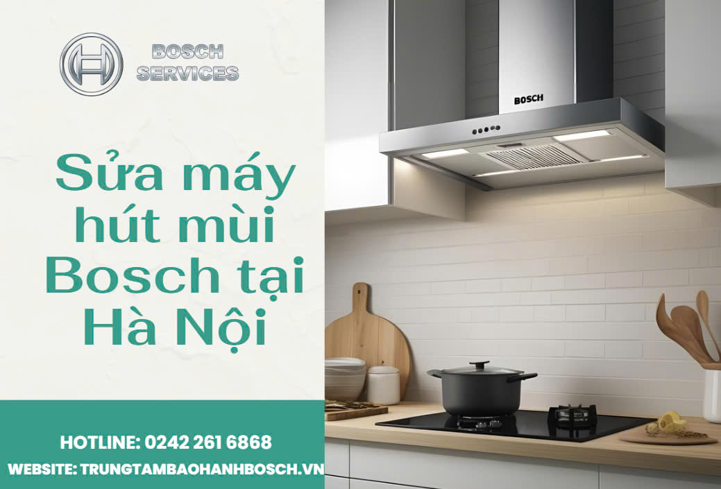 Sửa máy hút mùi bosch tại Hà Nội - Nhanh chóng, giá tốt!