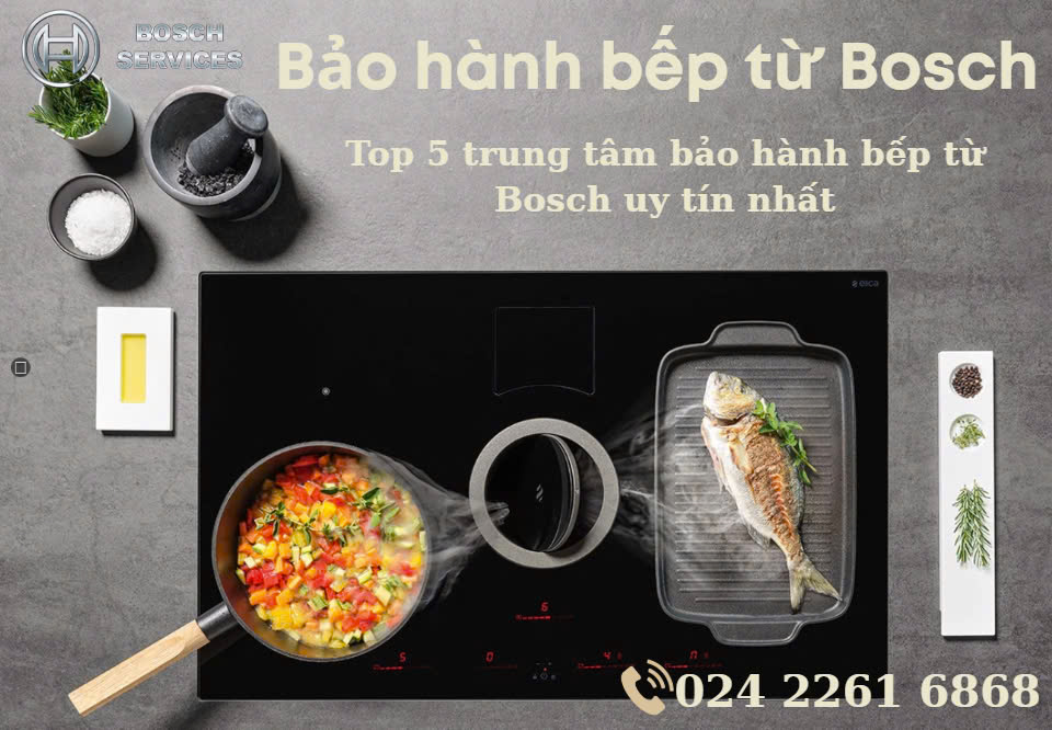 Top 5 trung tâm bảo hành bếp từ Bosch uy tín nhất
