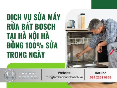 Dịch vụ sửa máy rửa bát Bosch tại Hà Nội Hà Đông 100% sửa trong ngày 